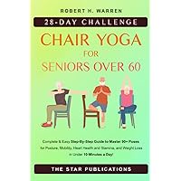 Chair Yoga For Seniors Over 60: 28-day Beginner, Intermediate and Advanced Challenge to Improve Posture, Mobility, and Heart Health, and Lose Weight ... (Wellness and Vitality Series for Seniors) Chair Yoga For Seniors Over 60: 28-day Beginner, Intermediate and Advanced Challenge to Improve Posture, Mobility, and Heart Health, and Lose Weight ... (Wellness and Vitality Series for Seniors) Paperback Kindle