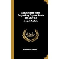 The Diseases of the Respiratory Organs, Acute and Chronic: Arranged in Two Parts The Diseases of the Respiratory Organs, Acute and Chronic: Arranged in Two Parts Hardcover Paperback