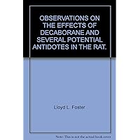 OBSERVATIONS ON THE EFFECTS OF DECABORANE AND SEVERAL POTENTIAL ANTIDOTES IN THE RAT. OBSERVATIONS ON THE EFFECTS OF DECABORANE AND SEVERAL POTENTIAL ANTIDOTES IN THE RAT. Paperback