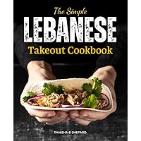 The Simple Lebanese Takeout Cookbook: Simple Lebanese Traditional Food Recipes For Home Cooking