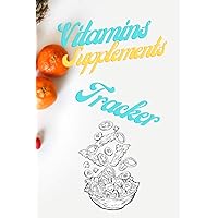 Vitamins Supplements Tracker: 6x9 120 pages - Track Your Daily Vitamins And Supplements, Dosage, Time, If They Need To Be Taken Before A Meal Or ... For Friends And Family On A Vitamin Regime