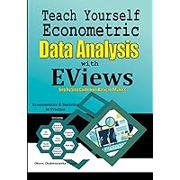 Teach Yourself Econometric Data Analysis with EViews: Step by Step Guide From Basic to Advance: Econometrics & Statistics in Practice Teach Yourself Econometric Data Analysis with EViews: Step by Step Guide From Basic to Advance: Econometrics & Statistics in Practice Paperback