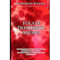 Comprehensive Insights into Folate Deficiency Anemia: From Pathophysiology to Personalized Management (Medical care and health)