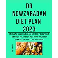 Dr Nowzaradan Diet Plan 2023: 30-Day Meal Plan on 1200-calorie daily meals to lose weight fast without gym. Shed your belly fat and reverse your overweight status with a healthy cookbook Dr Nowzaradan Diet Plan 2023: 30-Day Meal Plan on 1200-calorie daily meals to lose weight fast without gym. Shed your belly fat and reverse your overweight status with a healthy cookbook Paperback Kindle