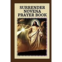 SURRENDER NOVENA PRAYER BOOK: Nine days Devotions to surrendeing to God's will (Powerful Catholic novena prayers)