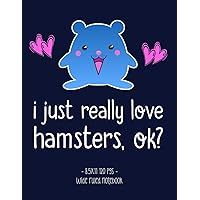 I JUST REALLY LOVE HAMSTERS OK?: School Notebook Girls Gift 8.5x11 Wide Ruled (Hamster Lovers)