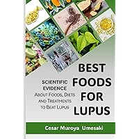 BEST FOODS FOR LUPUS: What to eat when you have Lupus?.... A compilation of scientific research explained for everyone.