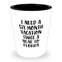 Florida Shot Glass Gifts - I Need A Six Month Vacation Twice A Year To Florida - Funny Father's Day Unique Gifts for Floridians