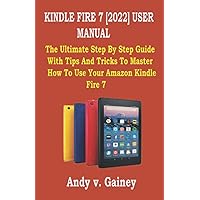KINDLE FIRE 7 [2022] USER MANUAL: The Ultimate Step By Step Guide With Tips And Tricks To Master How To Use Your Amazon Kindle Fire 7 KINDLE FIRE 7 [2022] USER MANUAL: The Ultimate Step By Step Guide With Tips And Tricks To Master How To Use Your Amazon Kindle Fire 7 Paperback Kindle
