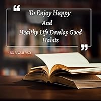 To Enjoy Happy and Healthy Life Develop good Habits: Enjoy Happy and Healthy Life To Enjoy Happy and Healthy Life Develop good Habits: Enjoy Happy and Healthy Life Kindle Paperback