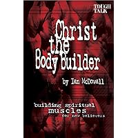 Christ the Body Builder: Building Spiritual Muscles for New Believers Christ the Body Builder: Building Spiritual Muscles for New Believers Paperback