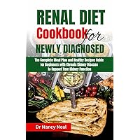 Renal Diet Cookbook for Newly Diagnosed : The Complete Meal Plan and Healthy Recipes Guide for Beginners with Chronic Kidney Disease to Support Your Kidney Function Renal Diet Cookbook for Newly Diagnosed : The Complete Meal Plan and Healthy Recipes Guide for Beginners with Chronic Kidney Disease to Support Your Kidney Function Kindle Paperback