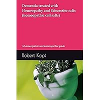 Dementia treated with Homeopathy and Schuessler salts (homeopathic cell salts): A homeopathic and naturopathic guide Dementia treated with Homeopathy and Schuessler salts (homeopathic cell salts): A homeopathic and naturopathic guide Paperback Kindle
