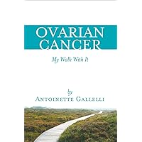 OVARIAN CANCER My Walk With It OVARIAN CANCER My Walk With It Kindle Paperback