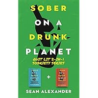 Sober On A Drunk Planet: Quit Lit 2-In-1 Sobriety Series: An Uncommon Alcohol Self-Help Guide For Sober Curious Through To Alcohol Addiction Recovery (Quit Lit Sobriety Series)