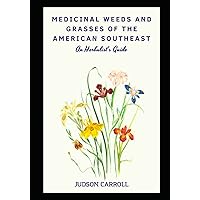 Medicinal Weeds and Grasses of the American Southeast, an Herbalist's Guide Medicinal Weeds and Grasses of the American Southeast, an Herbalist's Guide Paperback Kindle