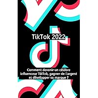 TikTok 2022: Comment devenir un célèbre influenceur TikTok, gagner de l'argent et développer sa marque ? (French Edition) TikTok 2022: Comment devenir un célèbre influenceur TikTok, gagner de l'argent et développer sa marque ? (French Edition) Kindle Paperback