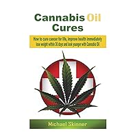 Cannabis Oil Cures: How to cure cancer for life, improve health immediately, lose weight within 30 days and look younger with Cannabis Oil (Cancer ... medicine, diabetes cure, weight loss) Cannabis Oil Cures: How to cure cancer for life, improve health immediately, lose weight within 30 days and look younger with Cannabis Oil (Cancer ... medicine, diabetes cure, weight loss) Paperback Kindle