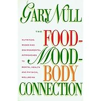 The Food-Mood-Body Connection: Nutrition-Based and Environmental Approaches to Mental Health and Physical Well-Being The Food-Mood-Body Connection: Nutrition-Based and Environmental Approaches to Mental Health and Physical Well-Being Paperback Hardcover