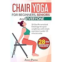 Chair Yoga for beginners, seniors and everyone: 28-day personalized challenge for quick weight loss with simple exercises in under 10 minutes a day
