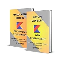 KOTLIN FOR WEB DEVELOPMENT AND SERVER-SIDE DEVELOPMENT: A BEGINNER'S ODYSSEY IN WEB AND SERVER SIDE DEVELOPMENT - 2 BOOKS IN 1