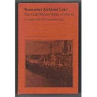 Remember Kirkland Lake: The History and Effects of the Kirkland Lake Gold Miners' Strike, 1941-42 (STATE AND ECONOMIC LIFE) Remember Kirkland Lake: The History and Effects of the Kirkland Lake Gold Miners' Strike, 1941-42 (STATE AND ECONOMIC LIFE) Hardcover Paperback