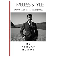 Timeless Style: A Man's Guide to Classic Dressing. Timeless Style: A Man's Guide to Classic Dressing. Paperback Kindle