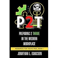 P2T: Preparing 2 Thrive in the Modern Workplace (Resources For Young Pros)