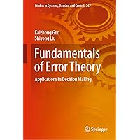 Fundamentals of Error Theory: Applications in Decision Making (Studies in Systems, Decision and Control Book 267) Fundamentals of Error Theory: Applications in Decision Making (Studies in Systems, Decision and Control Book 267) Kindle Hardcover