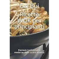 Ricette WOK per principianti: Formule tradizionali e moderne della cucina asiatica (Italian Edition)