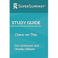 Study Guide: Chew on This by Eric Schlosser and Charles Wilson (SuperSummary)