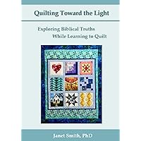 Quilting Toward the Light: Exploring Biblical Truths While Learning to Quilt Quilting Toward the Light: Exploring Biblical Truths While Learning to Quilt Paperback