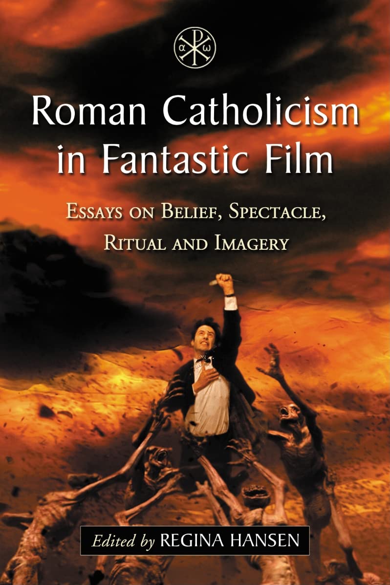 Roman Catholicism in Fantastic Film: Essays on Belief, Spectacle, Ritual and Imagery