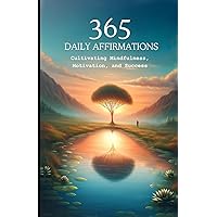 365 Daily Affirmations: Cultivating Mindfulness, Motivation, and Success 365 Daily Affirmations: Cultivating Mindfulness, Motivation, and Success Paperback Kindle Audible Audiobook Hardcover