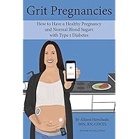 Grit Pregnancies: How to Have a Healthy Pregnancy and Normal Blood Sugars with Type 1 Diabetes Grit Pregnancies: How to Have a Healthy Pregnancy and Normal Blood Sugars with Type 1 Diabetes Paperback Kindle