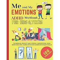 ME AND MY EMOTIONS - ADHD workbook for kids & teens to Manage Anxiety and Stress, Understand Your Emotions and Learn Effective Communication Skills: ... to Understanding and Expressing Themselves