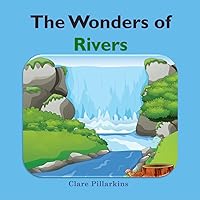 The Wonders of Rivers: Informative and Fun Nature Book for Kids Ages 4-8 (The Wonders Series 2)