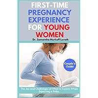 First Time Pregnancy Experience for Dummies: The Joy and Challenges of What to Expect, When Expecting a Baby.