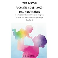 The little golden rule book for new mamas: A collection of useful(?) tips to help you survive motherhood (mainly through laughter) (Mindfulness for health)