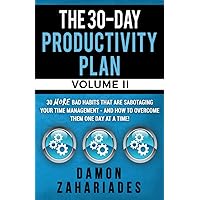 The 30-Day Productivity Plan - VOLUME II: 30 MORE Bad Habits That Are Sabotaging Your Time Management - And How To Overcome Them One Day At A Time! (The 30-Day Productivity Boost)