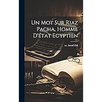 Un mot sur Riaz Pacha, Homme d'état Egyptien (Arabic Edition) Un mot sur Riaz Pacha, Homme d'état Egyptien (Arabic Edition) Hardcover Paperback