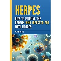 Herpes: How To Forgive The Person Who Infected You With Herpes: Herpes Book