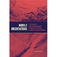 Mobile Orientations: An Intimate Autoethnography of Migration, Sex Work, and Humanitarian Borders Mobile Orientations: An Intimate Autoethnography of Migration, Sex Work, and Humanitarian Borders Paperback Kindle Hardcover