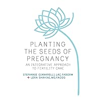 Planting the Seeds of Pregnancy: An Integrative Approach to Fertility Care Planting the Seeds of Pregnancy: An Integrative Approach to Fertility Care Paperback Kindle