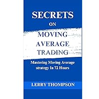 SECRETS ON MOVING AVERAGE TRADING: Mastering Moving Average Strategies in 72 Hours (Lerry Trading Academy) SECRETS ON MOVING AVERAGE TRADING: Mastering Moving Average Strategies in 72 Hours (Lerry Trading Academy) Kindle Paperback