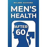 Men's Health After 60: Bridging the Gap: A Practical Guide to Understanding Men's Health in Later Life (Senior Men's Health) Men's Health After 60: Bridging the Gap: A Practical Guide to Understanding Men's Health in Later Life (Senior Men's Health) Paperback Kindle