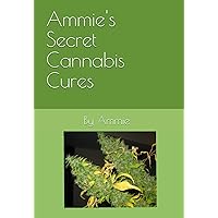 Ammie's Secret Cannabis Cures Ammie's Secret Cannabis Cures Paperback Kindle Hardcover