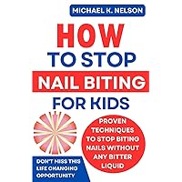 HOW TO STOP NAIL BITING FOR KIDS: Learn the Precise Techniques My Cousin Followed to Assist His Child in Quitting Nail Biting and Successfully Treating the Habit, All Without Applying Bitter Polish