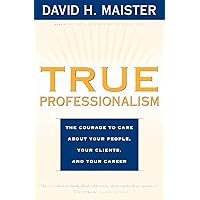 True Professionalism: The Courage to Care about Your People, Your Clients, and Your Career True Professionalism: The Courage to Care about Your People, Your Clients, and Your Career Paperback Kindle Hardcover Loose Leaf