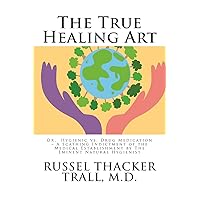 The True Healing Art: Or, Hygienic vs. Drug Medication – A Scathing Indictment of the Medical Establishment by The Eminent Natural Hygienist The True Healing Art: Or, Hygienic vs. Drug Medication – A Scathing Indictment of the Medical Establishment by The Eminent Natural Hygienist Paperback